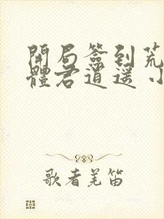 开局签到荒古圣体君逍遥 小说