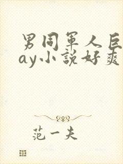 男同军人巨黄gay小说好爽