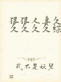 狠狠人妻久久久久久久久综合