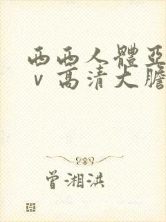 西西人体亚洲aⅴ高清大胆