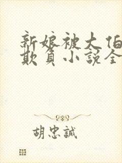 新娘被大伯轮流欺负小说全文免费