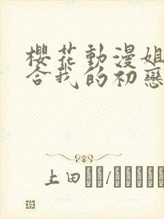 樱花动漫姐姐较合我的初恋对象绝不是亲姐姐