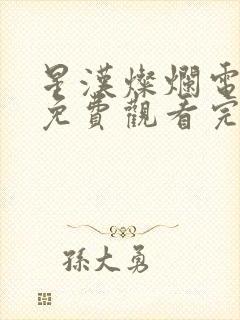 星汉灿烂电视剧免费观看完整版56集