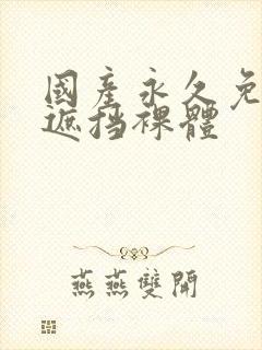 国产永久免费无遮挡裸体