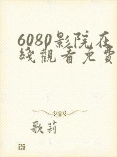 6080影院在线观看免费高清电视剧