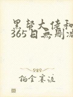 黑帮大佬和我的365日无删减版在线观看