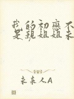 我的初恋不可能是亲姐姐未删减版动漫