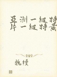 亚洲一级特黄大片一级特黄