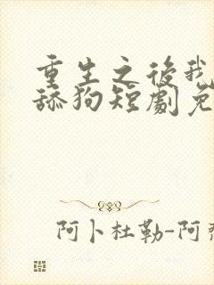 重生之后我不是舔狗短剧免费观看