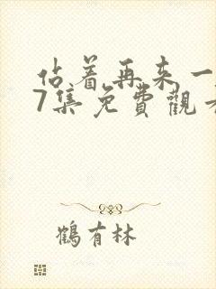 站着再来一次57集免费观看