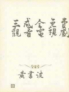三成全免费高清观看电视剧完整版