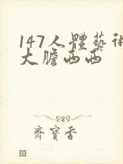 147人体艺术大胆西西