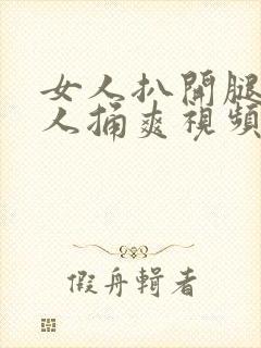 女人扒开腿让男人捅爽视频