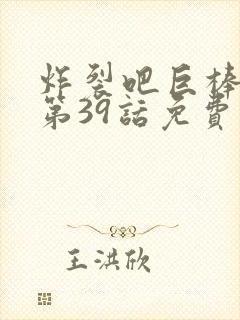 炸裂吧巨棒漫画第39话免费