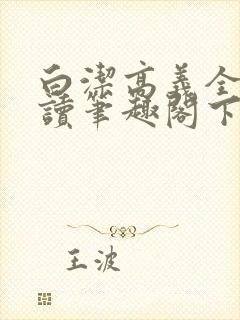 白洁高义全文阅读笔趣阁下一一