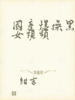 国产爆操黑丝美女视频