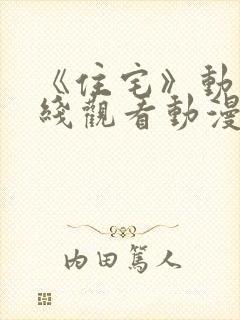 《住宅》动漫在线观看动漫免费版