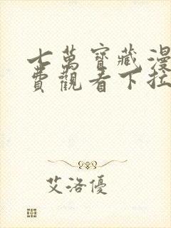 七万宝藏漫画免费观看下拉式六漫画