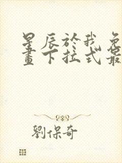 星辰于我免费漫画下拉式最新章节