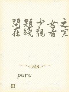 问题少女之狼吻在线观看完整版高清国语