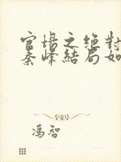 官场之绝对权力秦峰结局如何