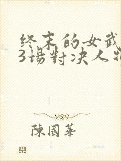 终末的女武神13场对决人物