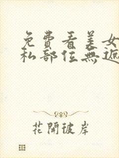 免费看美女的隐私部位无遮挡