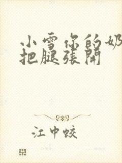 小雪你的奶好大把腿张开