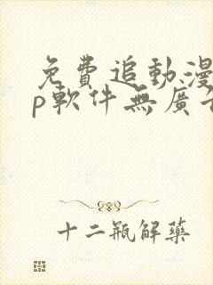 免费追动漫app软件无广告高画质