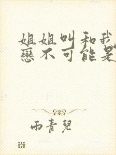 姐姐叫和我的初恋不可能是亲姐姐动漫封面