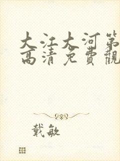 大江大河第一部高清免费观看