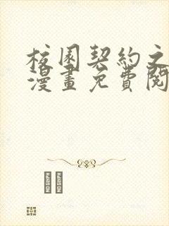 校园契约之3d漫画免费阅读在哪看