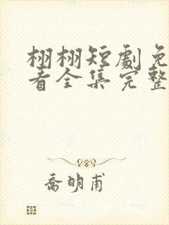 栩栩短剧免费观看全集完整版高清