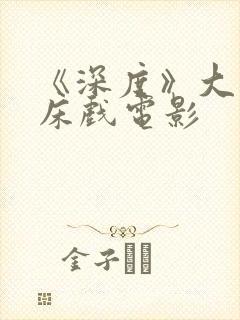 《深度》大尺度床戏电影