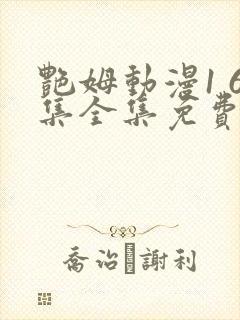 艳姆动漫1 6集全集免费观看