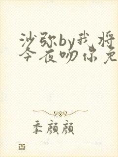 沙弥by我将在今夜吻你免费阅读