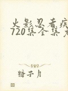 火影忍者疾风传720集全集免费观看悠久