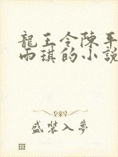 龙王令陈平,苏雨琪的小说