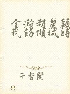 金瀚赵丽颖你和我的倾城时光