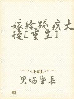 嫁给残疾大佬之后[重生]