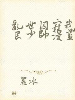 乱世囚宠我的不良少帅漫画免费下拉式六漫画