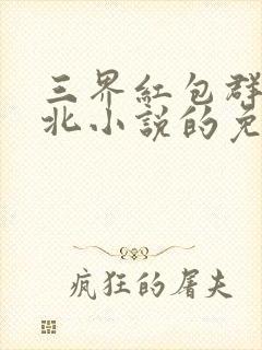三界红包群陈小北小说的免费阅读封面