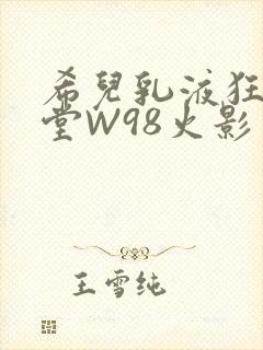 希儿乳液狂飙天堂W98火影封面