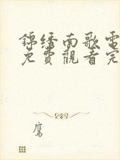 锦绣南歌电视剧免费观看完整版高清