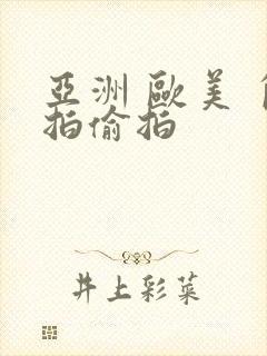 亚洲 欧美 自拍偷拍