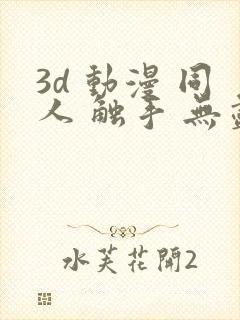 3d 动漫 同人 触手 无尽