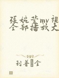 张婉莹mv视频全部播放大全