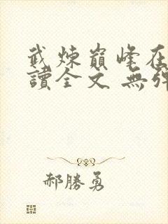 武炼巅峰在线阅读全文 无弹窗