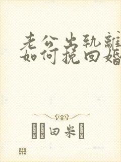 老公出轨离婚后如何挽回婚姻