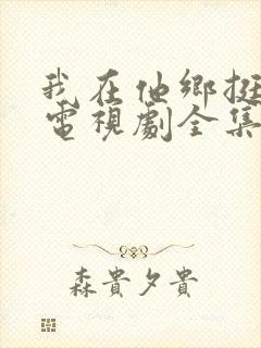 我在他乡挺好的电视剧全集免费观看